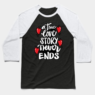 A true love story never ends. Inspirational quote. Baseball T-Shirt